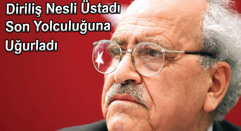 Diriliş Nesli Üstadı Son Yolculuğuna Uğurladı