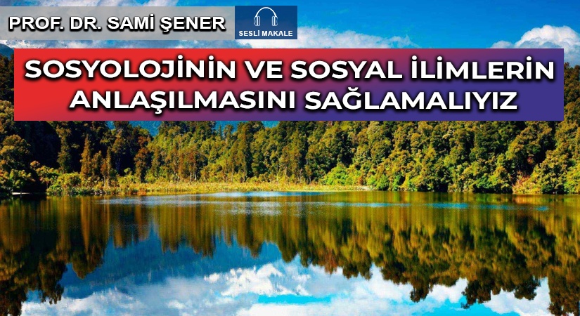 SOSYOLOJİNİN VE SOSYAL İLİMLERİN ANLAŞILMASINI SAĞLAMALIYIZ