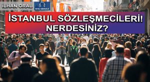 İSTANBUL SÖZLEŞMECİLERİ! NERDESİNİZ?