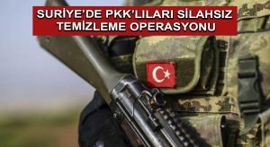 Suriye’de PKK’lıları Silahsız Temizleme Operasyonu
