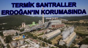Termik Santraller Erdoğan’ın korumasında