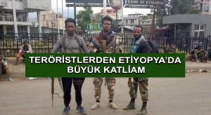 Teröristlerden Etiyopya’da büyük Katliam