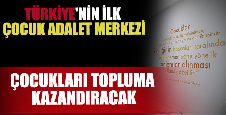 Türkiye’nin İlk Çocuk Adalet Merkezi Kucak Açtığı Çocukları Topluma Kazandıracak