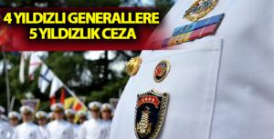 4 Yıldızlı Generallere 5 Yıldızlık Ceza