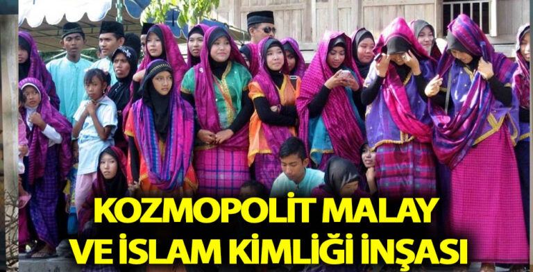 Kozmopolit İslam ve Güçlü Bir Malay Kimliği İnşası