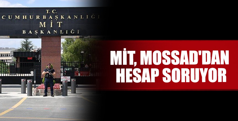 MİT, MOSSAD’DAN HESAP SORUYOR