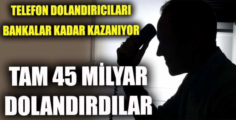 Telefon Dolandırıcıları 45 Milyar Çarptı