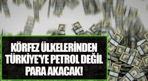 Körfez Ülkelerinden Türkiye’ye Petrol Değil Para Akacak
