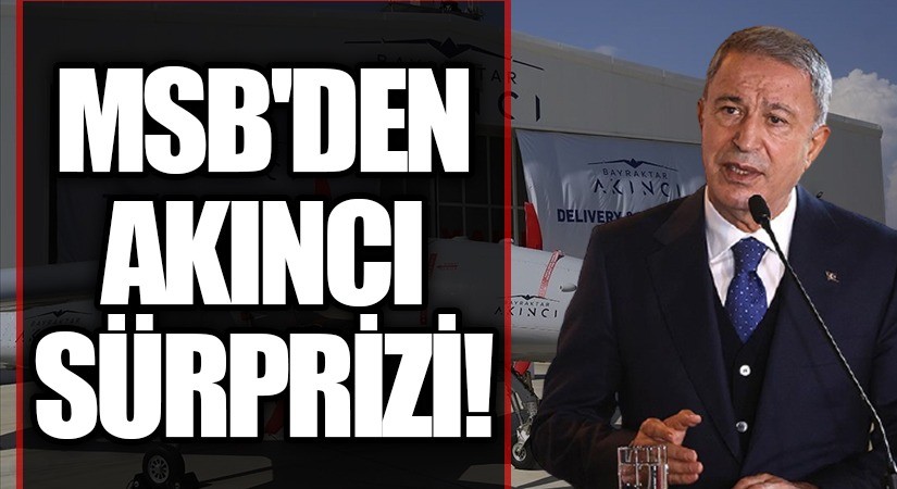 MSB’den Akıncı sürprizi!