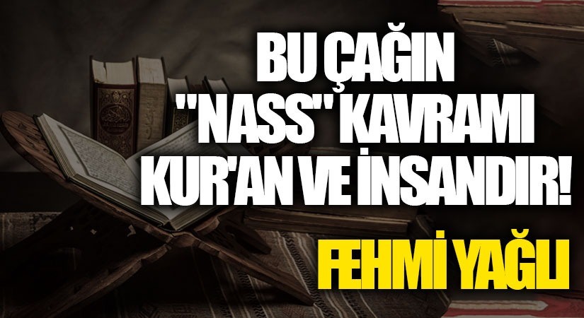 BU ÇAĞIN “NASS” KAVRAMI KUR’AN VE İNSANDIR
