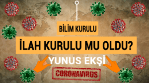 BİLİM KURULU İLAH KURULU MU OLDU?