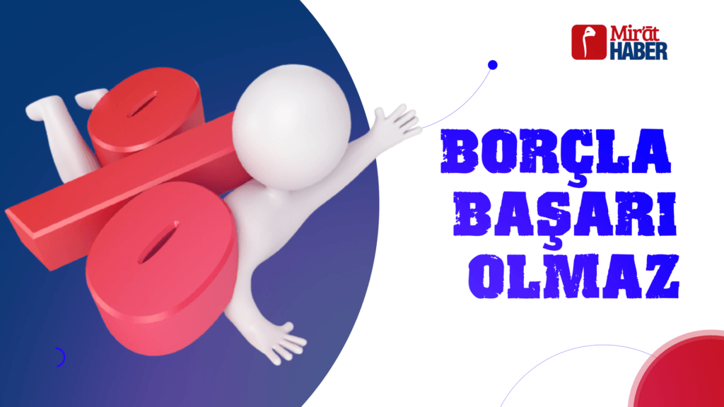 BORÇLA BAŞARI OLMAZ