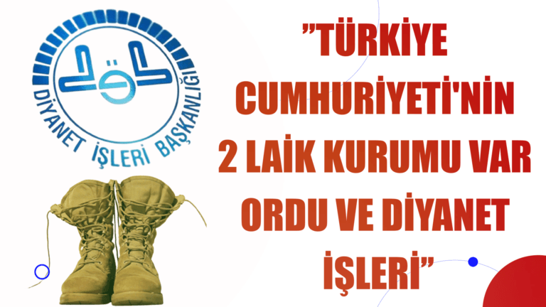 ”ORDU VE DİYANET İŞLERİ TÜRKİYE’NİN 2 LAİK KURUMUDUR”