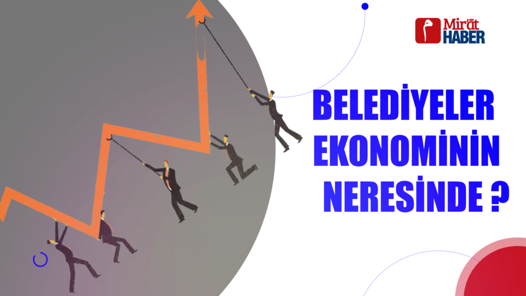 BELEDİYELER EKONOMİ’NİN NERESİNDE ?