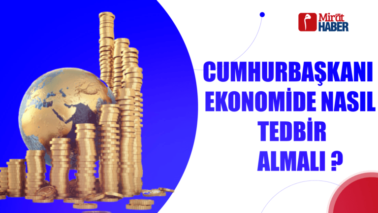 CUMHURBAŞKANI EKONOMİDE NASIL TEDBİR ALMALI ?