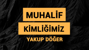 MUHALİF KİMLİĞİMİZ!