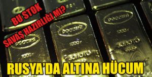 Ruslar ALtın Stoku Yapıyor