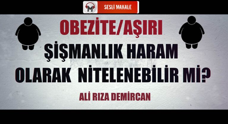 OBEZİTE/AŞIRI ŞİŞMANLIK HARAM OLARAK  NİTELENEBİLİR Mİ?