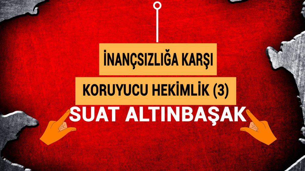 İNANÇSIZLIĞA KARŞI KORUYUCU HEKİMLİK (3)