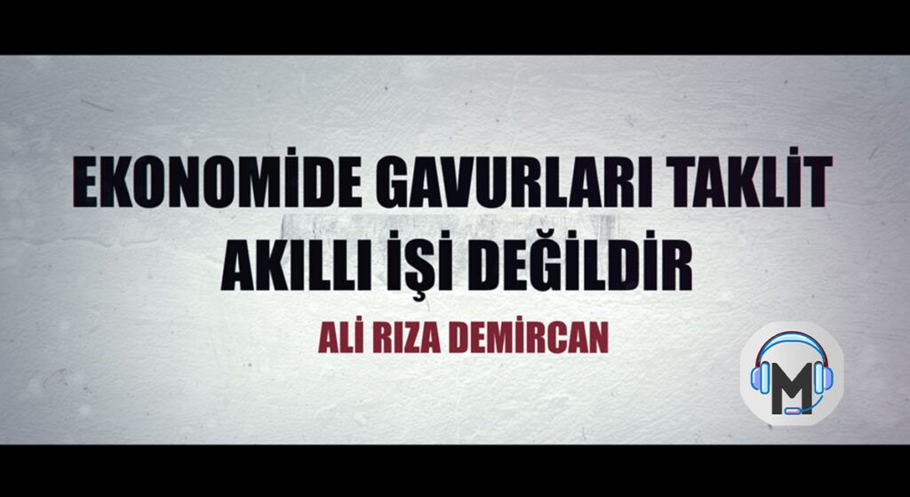 EKONOMİDE GAVURLARI TAKLİT, AKIL İŞİ DEĞİLDİR