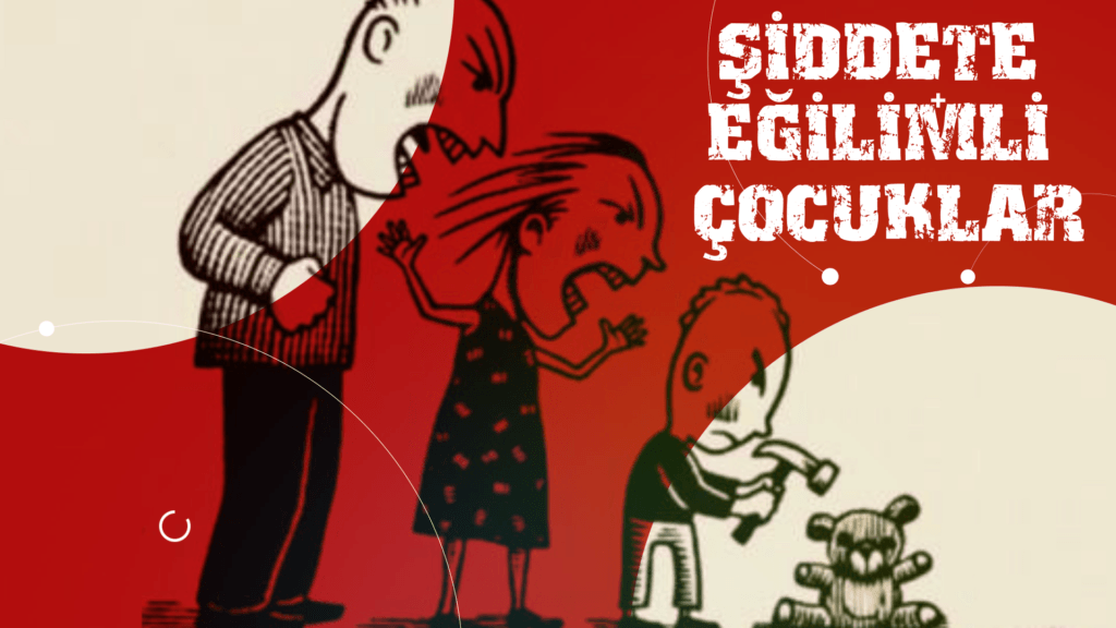 ŞİDDETE EĞİLİMLİ ÇOCUKLAR