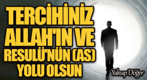 Allah’ın Ve Resulünün (as) Yolunu Tercih Edin!