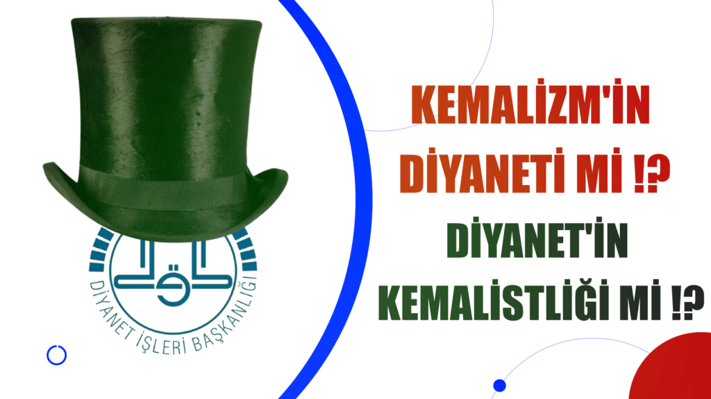 KEMALİZM’İN DİYANETİ Mİ,DİYANET’İN KEMALİSTLİĞİ Mİ !?