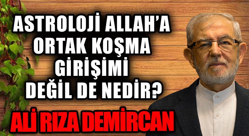 ASTROLOJİ ALLAH’A ORTAK KOŞMA GİRİŞİMİ DEĞİL DE NEDİR?