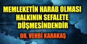 MEMLEKETİN HARAB OLMASI HALKININ SEFALETE DÜŞMESİNDENDİR