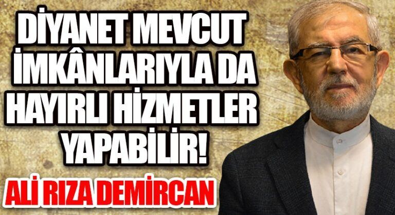 DİYANET MEVCUT İMKÂNLARIYLA DA HAYIRLI HİZMETLER YAPABİLİR