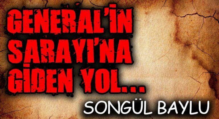General’in Sarayı’na Giden Yol…