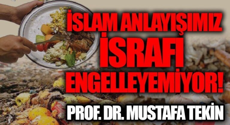 İSLAM ANLAYIŞIMIZ İSRAFI ENGELLİYEMİYOR