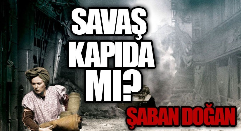 SAVAŞ KAPIDA MI?