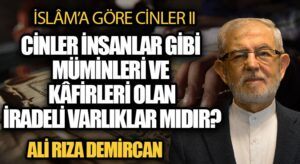 CİNLER İNSANLAR GİBİ MÜMİNLERİ VE KÂFİRLERİ OLAN İRADELİ VARLIKLAR MIDIR?