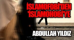 “İSLAMOFOBİ”DEN “İSLAMOHOBİ”YE