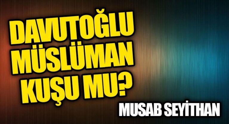 DAVUTOĞLU MÜSLÜMAN KUŞU MU?