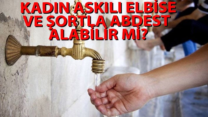 Kadın askılı bluz ve şortla namaz abdesti alabilir mi?