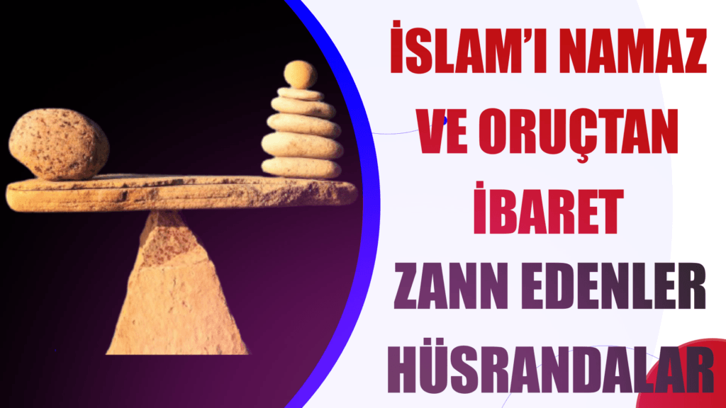 İSLAM’I NAMAZ VE ORUÇTAN İBARET ZANN EDENLER HÜSRANDALAR