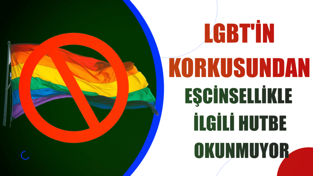 LGBT’İN KORKUSUNDAN EŞCİNSELLİKLE İLGİLİ HUTBE OKUNMUYOR