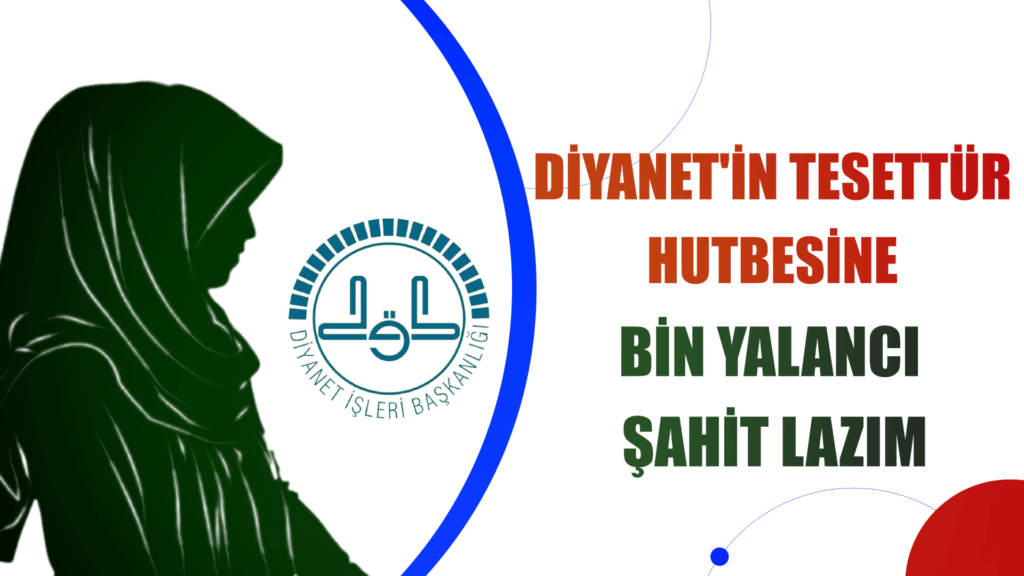 DİYANET’İN TESETTÜR HUTBESİNE BİN YALANCI ŞAHİT LAZIM