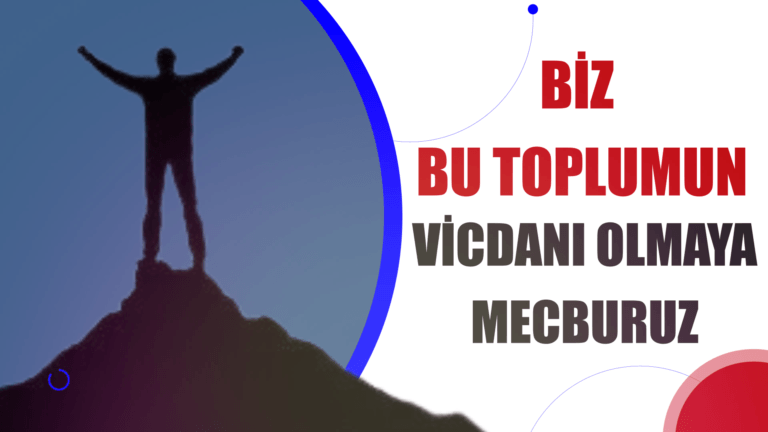 BİZ BU TOPLUMUN VİCDANI OLMAYA MECBURUZ