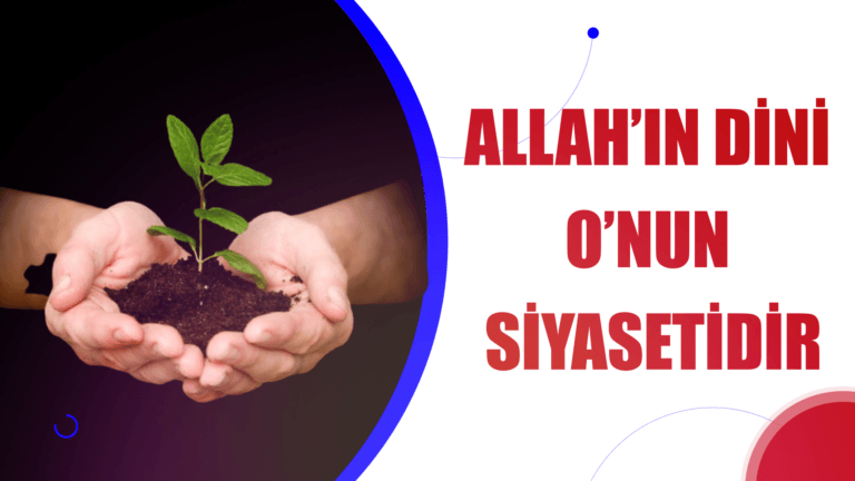 ALLAH’IN DİNİ, O’NUN SİYASETİDİR