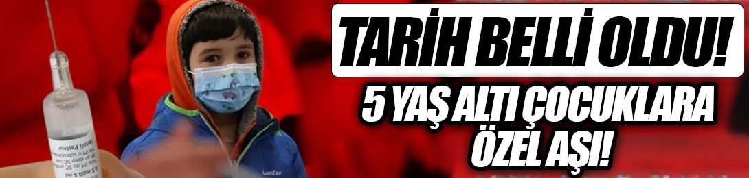 5 Yaş Altı Çocuklara Özel Aşı Geliyor!