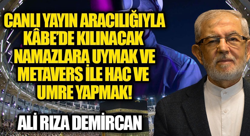 CANLI YAYIN ARACILIĞIYLA KÂBE’DE KILINACAK NAMAZLARA UYMAK VE METAVERS İLE HAC VE UMRE YAPMAK!