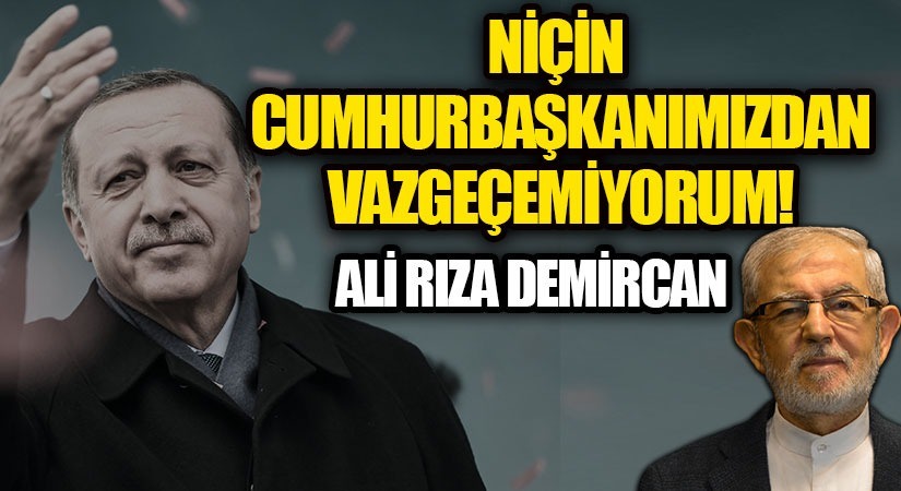 Niçin Cumhurbaşkanımızdan Vazgeçemiyorum