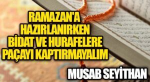 Ramazan’a Hazırlanırken Bidat ve Hurafelere Paçayı Kaptırmayalım