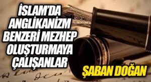 İSLAM’DA ANGLİKANİZM BENZERİ MEZHEP OLUŞTURMAYA ÇALIŞANLAR