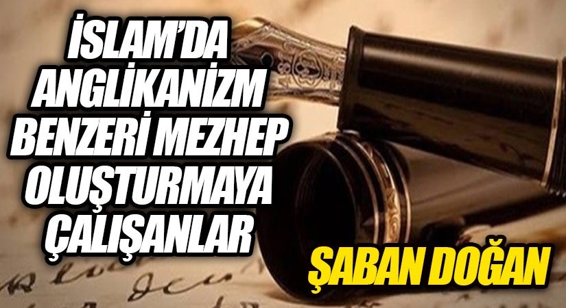 İSLAM’DA ANGLİKANİZM BENZERİ MEZHEP OLUŞTURMAYA ÇALIŞANLAR