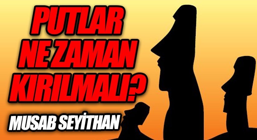 PUTLAR NE ZAMAN KIRILMALI?