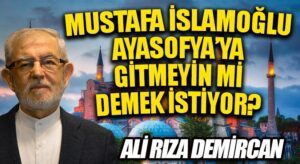 MUSTAFA İSLAMOĞLU AYASOFYA’YA GİTMEYİN Mİ DEMEK İSTİYOR?